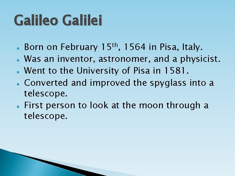 Galileo Galilei Born on February 15 th, 1564 in Pisa, Italy. Was an inventor,