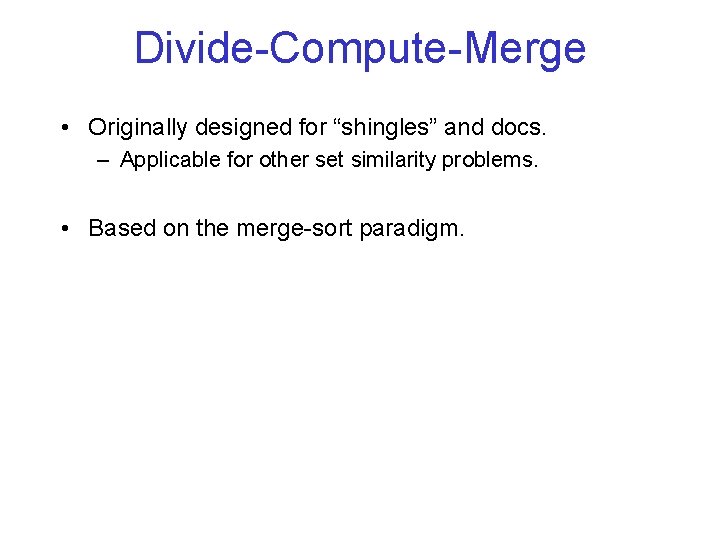 Divide-Compute-Merge • Originally designed for “shingles” and docs. – Applicable for other set similarity