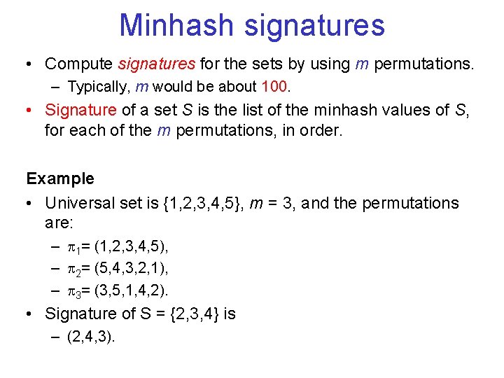 Minhash signatures • Compute signatures for the sets by using m permutations. – Typically,