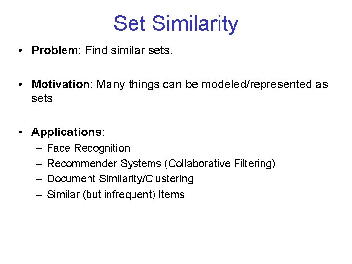 Set Similarity • Problem: Find similar sets. • Motivation: Many things can be modeled/represented