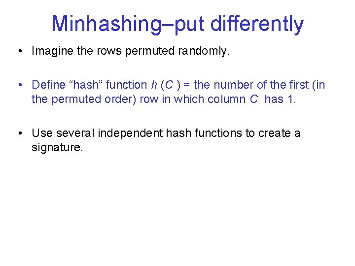 Minhashing–put differently • Imagine the rows permuted randomly. • Define “hash” function h (C