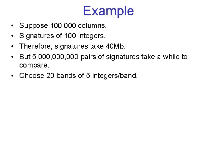 Example • • Suppose 100, 000 columns. Signatures of 100 integers. Therefore, signatures take