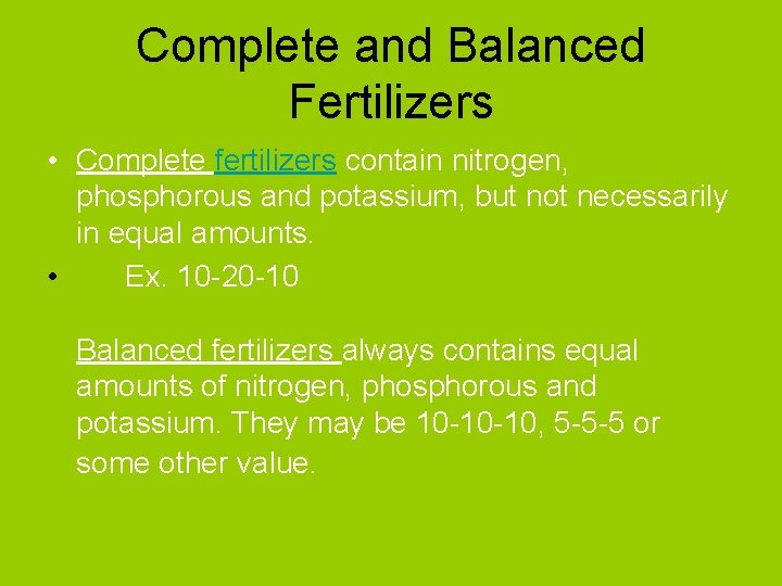 Complete and Balanced Fertilizers • Complete fertilizers contain nitrogen, phosphorous and potassium, but not