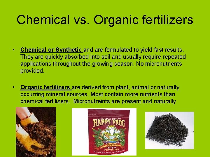 Chemical vs. Organic fertilizers • Chemical or Synthetic and are formulated to yield fast