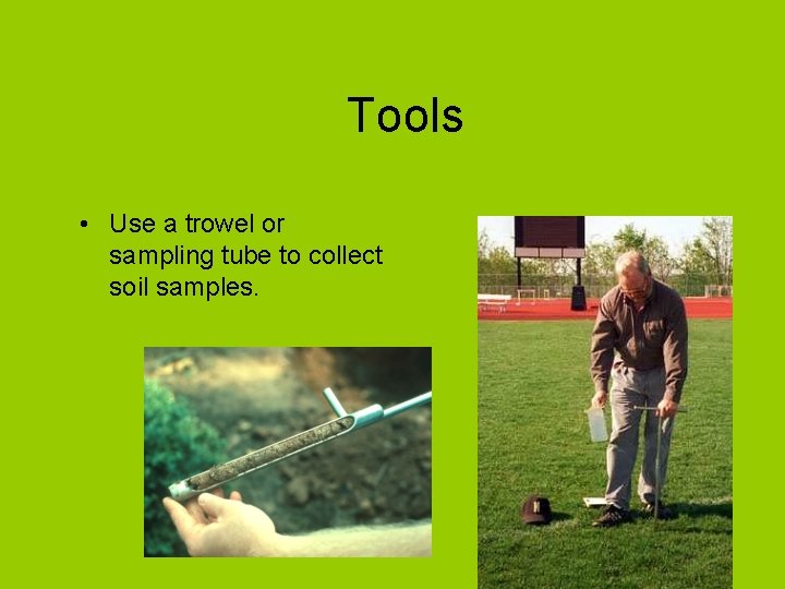 Tools • Use a trowel or sampling tube to collect soil samples. 