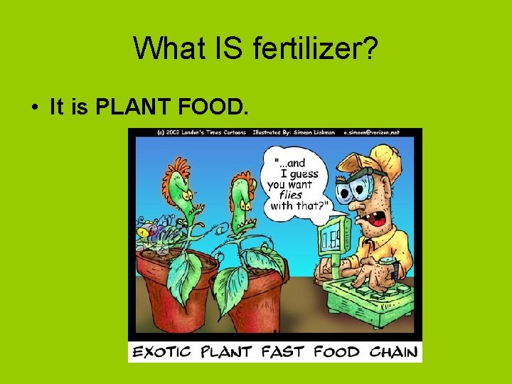 What IS fertilizer? • It is PLANT FOOD. 