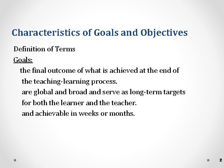Characteristics of Goals and Objectives Definition of Terms Goals: the final outcome of what