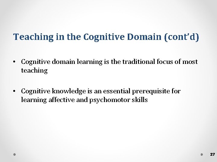 Teaching in the Cognitive Domain (cont’d) • Cognitive domain learning is the traditional focus