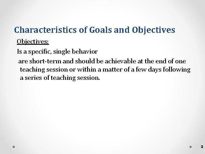 Characteristics of Goals and Objectives: Is a specific, single behavior are short-term and should