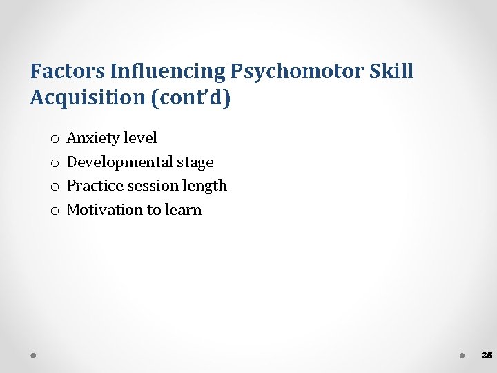 Factors Influencing Psychomotor Skill Acquisition (cont’d) o o Anxiety level Developmental stage Practice session