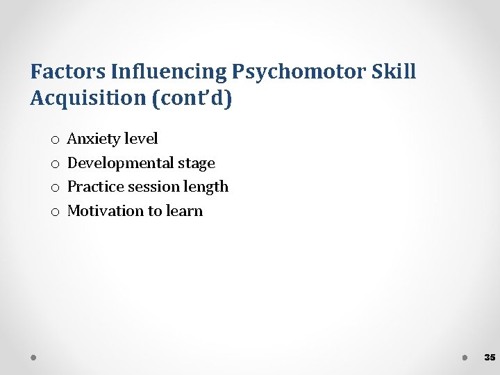 Factors Influencing Psychomotor Skill Acquisition (cont’d) o o Anxiety level Developmental stage Practice session Factors Influencing Psychomotor Skill Acquisition (cont’d) o o Anxiety level Developmental stage Practice session