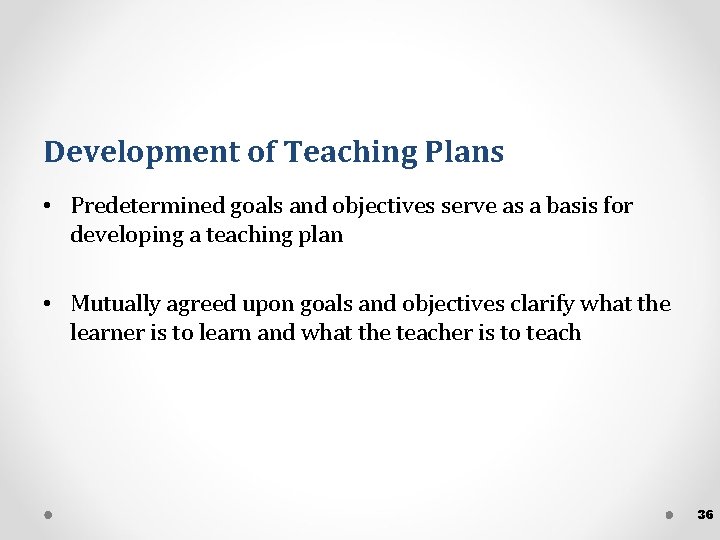 Development of Teaching Plans • Predetermined goals and objectives serve as a basis for