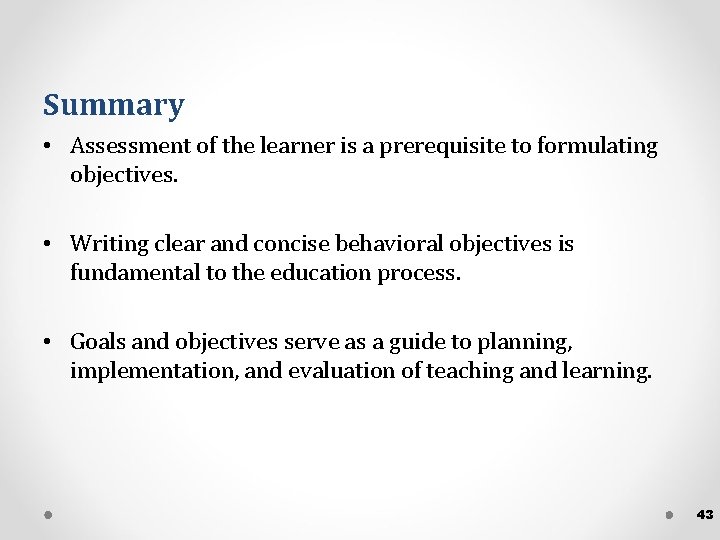 Summary • Assessment of the learner is a prerequisite to formulating objectives. • Writing