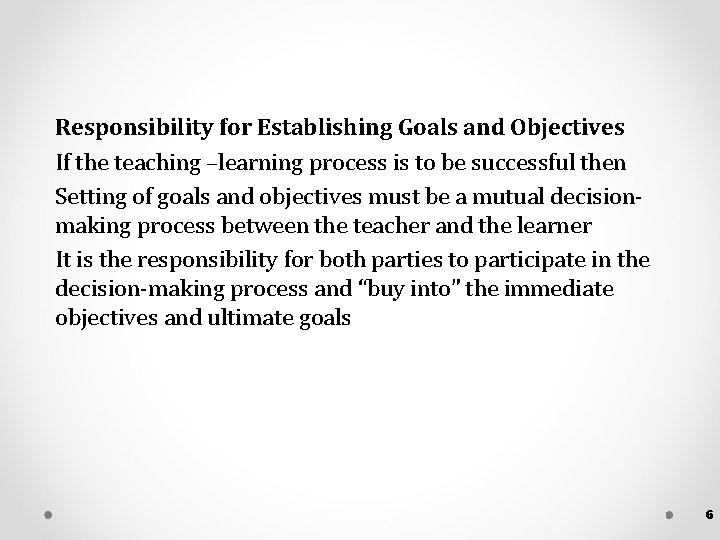 Responsibility for Establishing Goals and Objectives If the teaching –learning process is to be