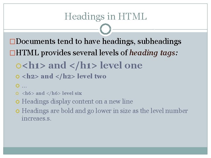 Headings in HTML �Documents tend to have headings, subheadings �HTML provides several levels of