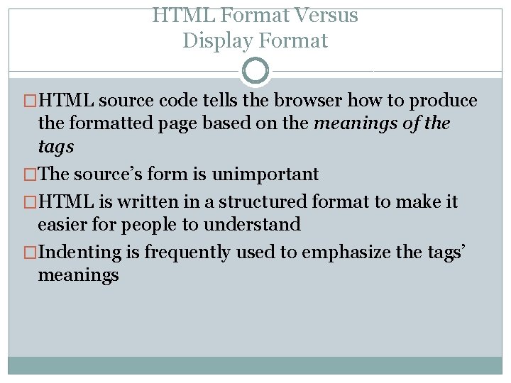 HTML Format Versus Display Format �HTML source code tells the browser how to produce