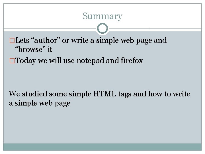 Summary �Lets “author” or write a simple web page and “browse” it �Today we