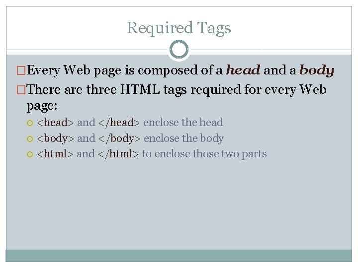 Required Tags �Every Web page is composed of a head and a body �There