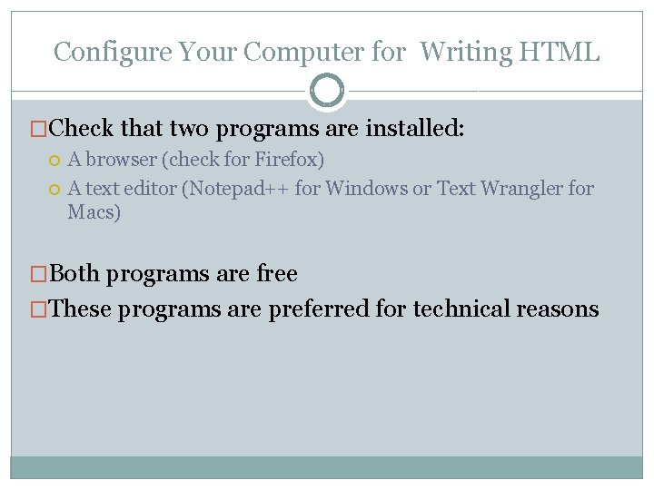 Configure Your Computer for Writing HTML �Check that two programs are installed: A browser