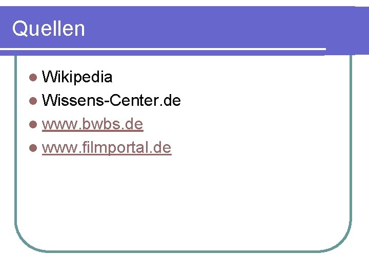 Quellen l Wikipedia l Wissens-Center. de l www. bwbs. de l www. filmportal. de