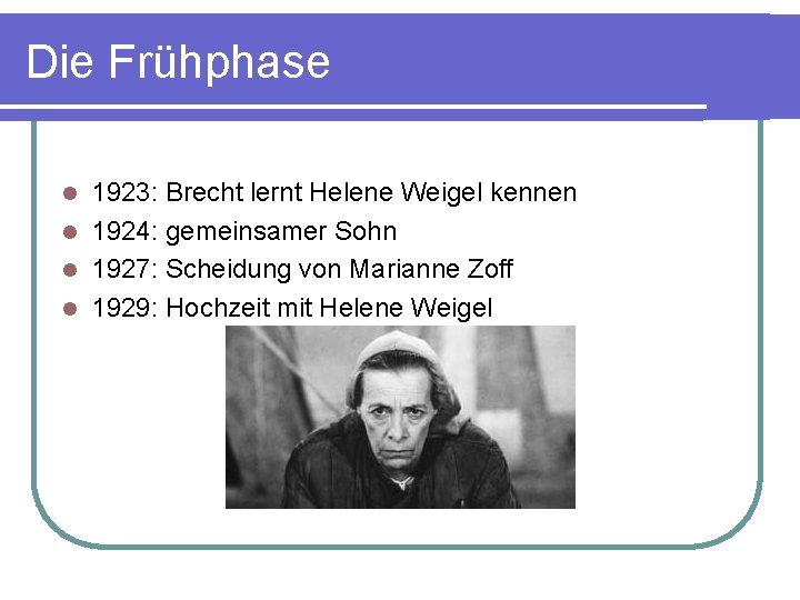 Die Frühphase 1923: Brecht lernt Helene Weigel kennen l 1924: gemeinsamer Sohn l 1927: