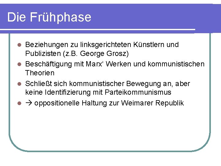 Die Frühphase Beziehungen zu linksgerichteten Künstlern und Publizisten (z. B. George Grosz) l Beschäftigung