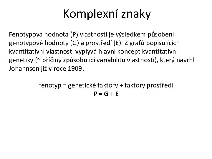 Komplexní znaky Fenotypová hodnota (P) vlastnosti je výsledkem působení genotypové hodnoty (G) a prostředí