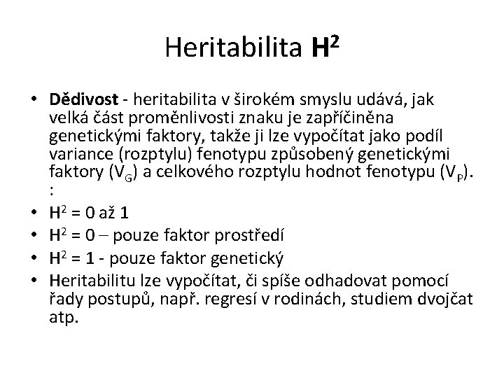 Heritabilita H 2 • Dědivost - heritabilita v širokém smyslu udává, jak velká část