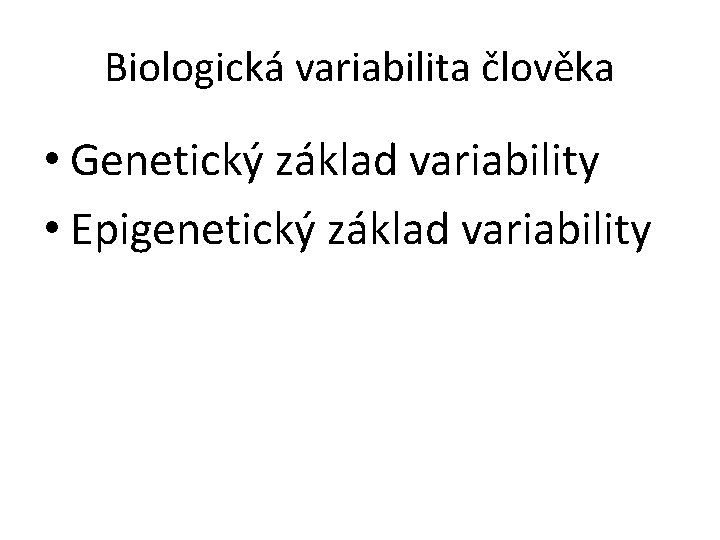 Biologická variabilita člověka • Genetický základ variability • Epigenetický základ variability 