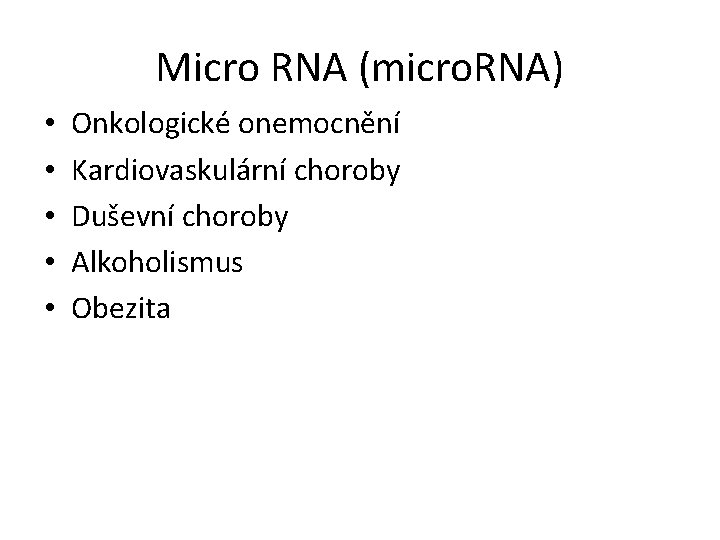 Micro RNA (micro. RNA) • • • Onkologické onemocnění Kardiovaskulární choroby Duševní choroby Alkoholismus