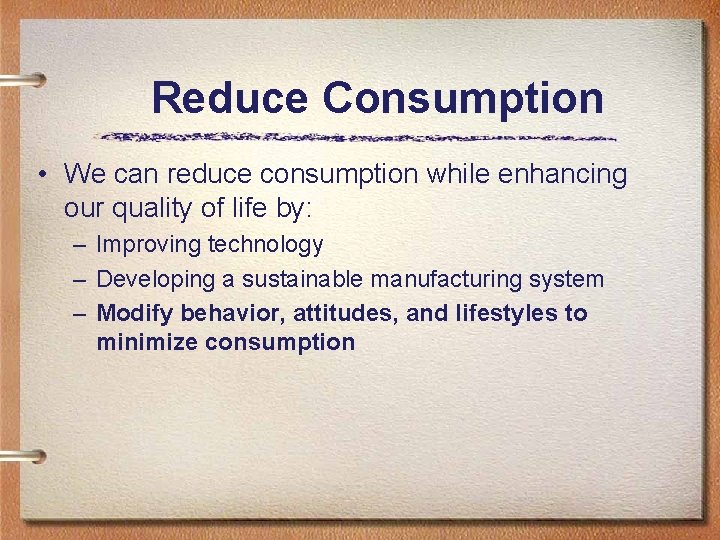 Reduce Consumption • We can reduce consumption while enhancing our quality of life by: