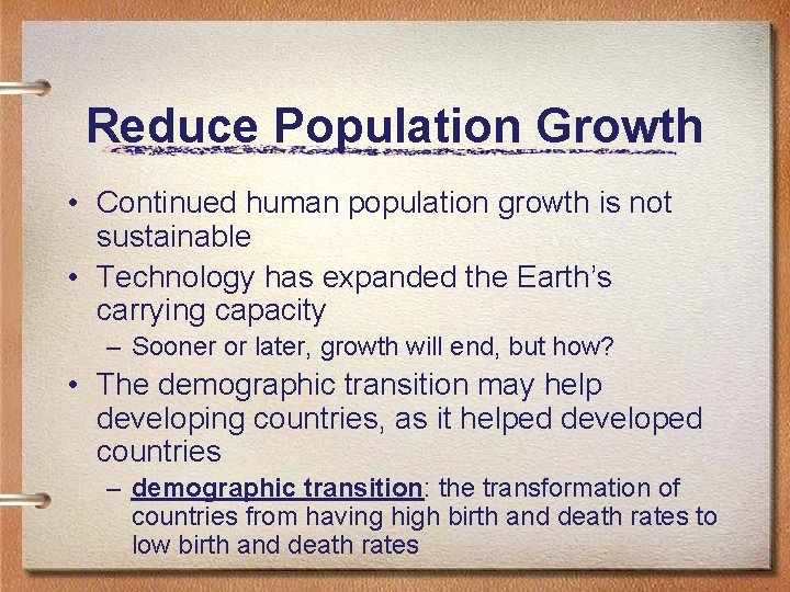 Reduce Population Growth • Continued human population growth is not sustainable • Technology has