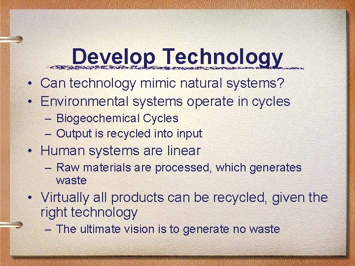 Develop Technology • Can technology mimic natural systems? • Environmental systems operate in cycles