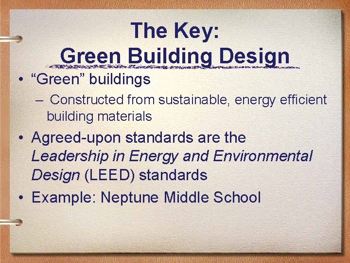 The Key: Green Building Design • “Green” buildings – Constructed from sustainable, energy efficient