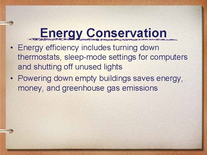 Energy Conservation • Energy efficiency includes turning down thermostats, sleep-mode settings for computers and
