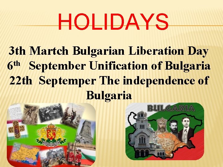HOLIDAYS 3 th Martch Bulgarian Liberation Day 6 th September Unification of Bulgaria 22