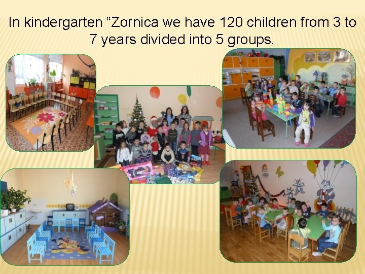 In kindergarten “Zornica we have 120 children from 3 to 7 years divided into