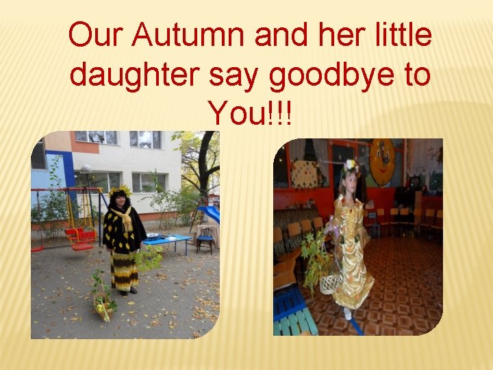 Our Autumn and her little daughter say goodbye to You!!! 