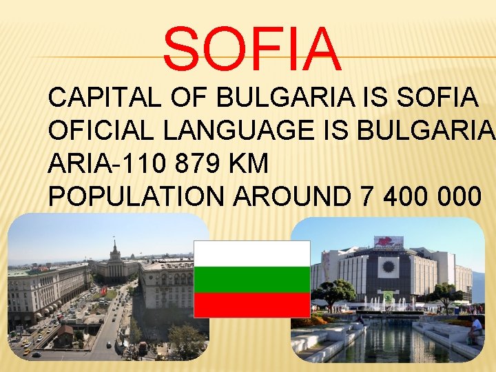 SOFIA CAPITAL OF BULGARIA IS SOFIA OFICIAL LANGUAGE IS BULGARIAN ARIA-110 879 KM POPULATION