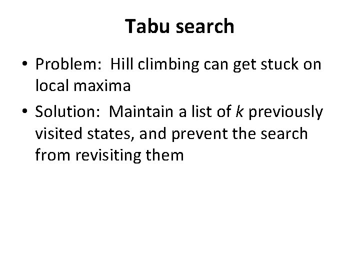Tabu search • Problem: Hill climbing can get stuck on local maxima • Solution: