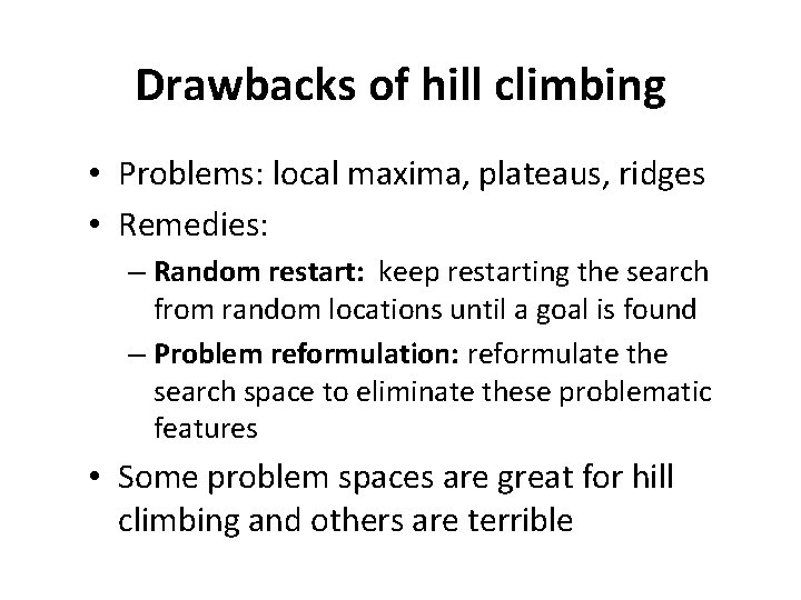 Drawbacks of hill climbing • Problems: local maxima, plateaus, ridges • Remedies: – Random