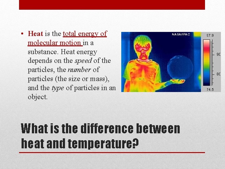  • Heat is the total energy of molecular motion in a substance. Heat