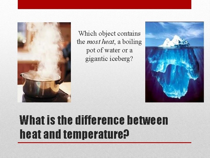 Which object contains the most heat, a boiling pot of water or a gigantic