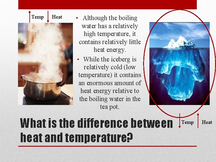 Temp Heat • Although the boiling water has a relatively high temperature, it contains