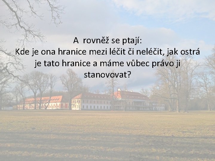 A rovněž se ptají: Kde je ona hranice mezi léčit či neléčit, jak ostrá