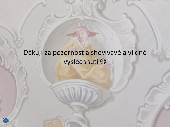 Děkuji za pozornost a shovívavé a vlídné vyslechnutí 