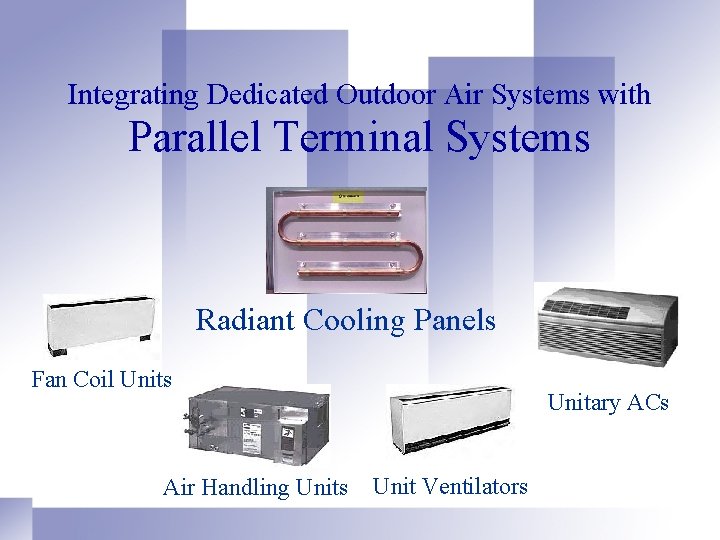 Integrating Dedicated Outdoor Air Systems with Parallel Terminal Systems Radiant Cooling Panels Fan Coil