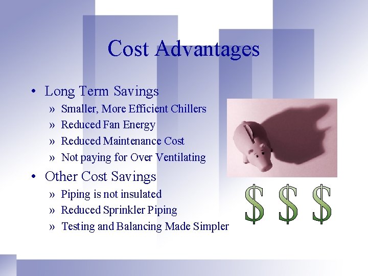 Cost Advantages • Long Term Savings » » Smaller, More Efficient Chillers Reduced Fan