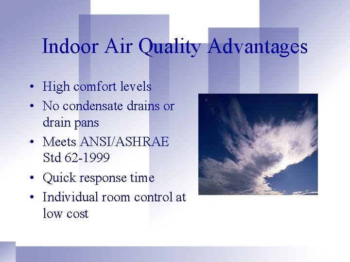 Indoor Air Quality Advantages • High comfort levels • No condensate drains or drain