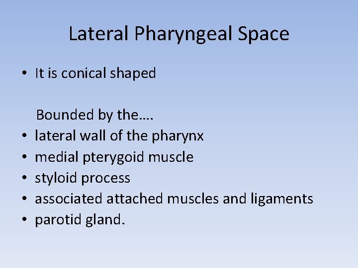 Lateral Pharyngeal Space • It is conical shaped • • • Bounded by the….